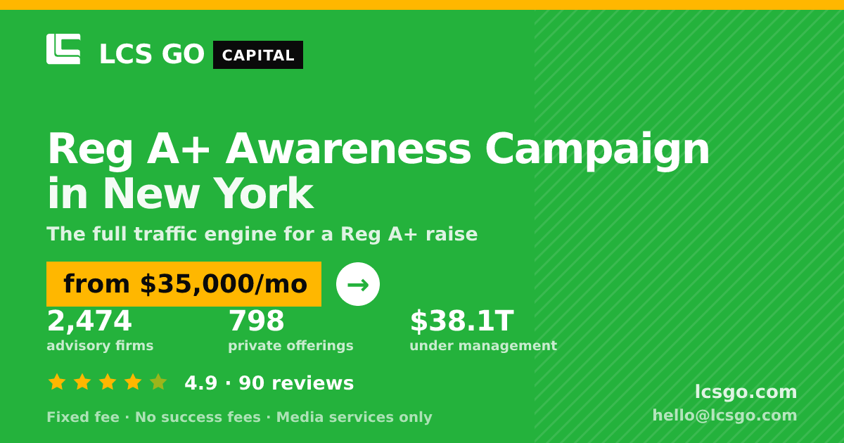 Reg A+ Awareness Campaign in New York — from $35,000/mo, rated 4.9/5 across 90 reviews. LCS GO.