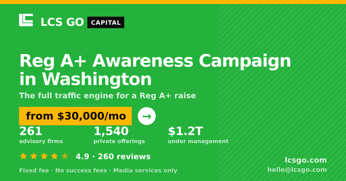 Reg A+ Awareness Campaign in Washington — from $30,000/mo, rated 4.9/5 across 260 reviews. LCS GO.